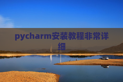 pycharm安装教程非常详细 pycharm安装教程非常详细